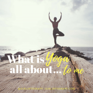 what is yoga all about - girlintherapy