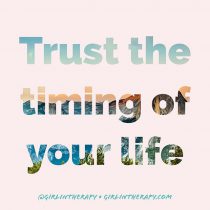Trust The Timing Of Your Life - girlintherapy
