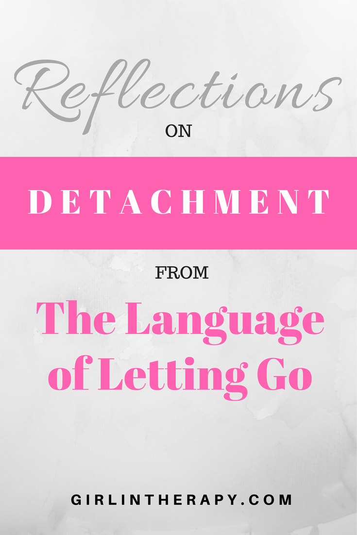 detachment - language of letting go - pin - girlintherapy