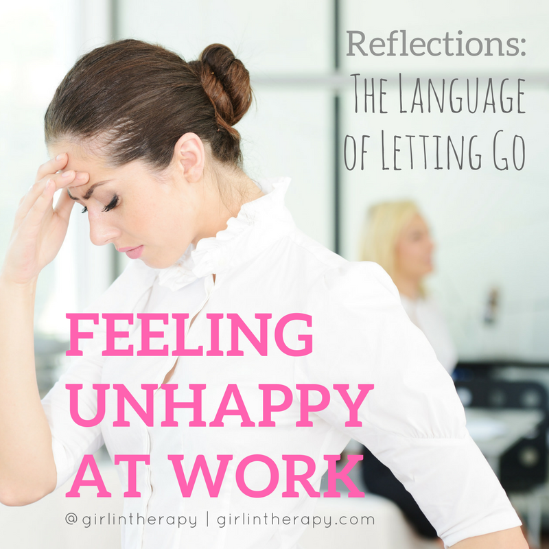 feeling unhappy at work - language of letting go - girlintherapy